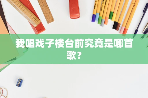 我唱戏子楼台前究竟是哪首歌？