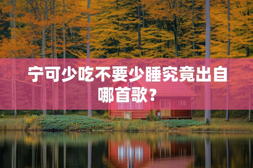 宁可少吃不要少睡究竟出自哪首歌？