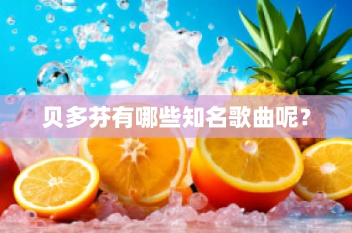 贝多芬有哪些知名歌曲呢？
