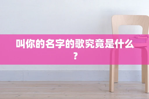 叫你的名字的歌究竟是什么？