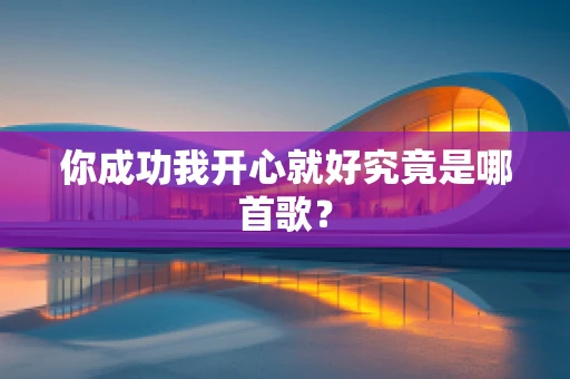 你成功我开心就好究竟是哪首歌？