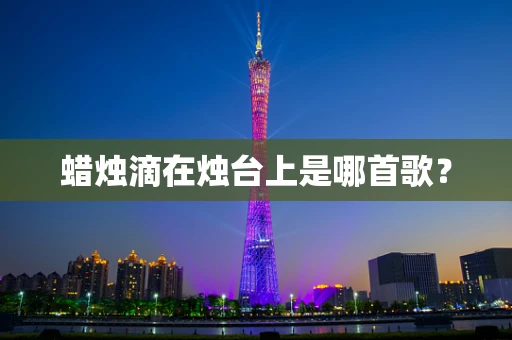 蜡烛滴在烛台上是哪首歌？