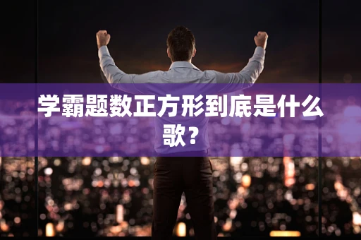 学霸题数正方形到底是什么歌？