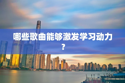 哪些歌曲能够激发学习动力？