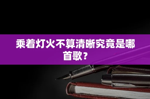 乘着灯火不算清晰究竟是哪首歌？