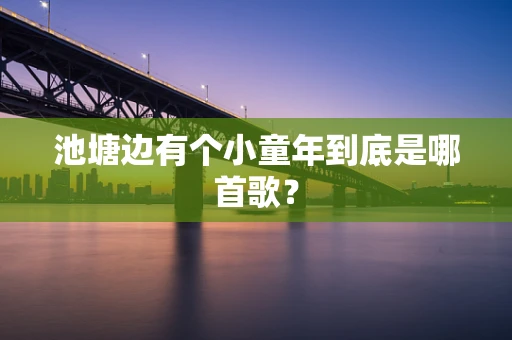 池塘边有个小童年到底是哪首歌？