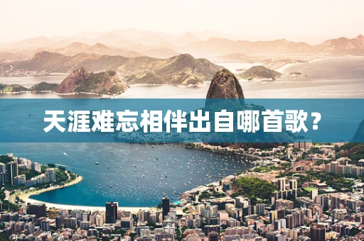 天涯难忘相伴出自哪首歌？