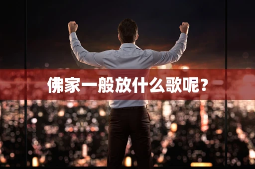 佛家一般放什么歌呢？
