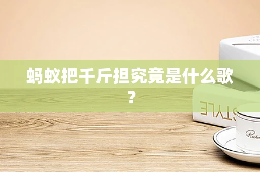 蚂蚁把千斤担究竟是什么歌？