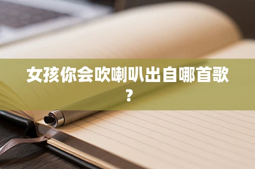女孩你会吹喇叭出自哪首歌？