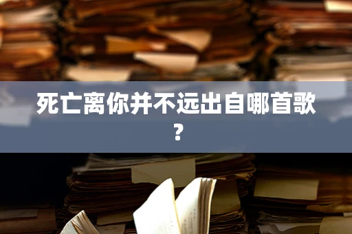 死亡离你并不远出自哪首歌？