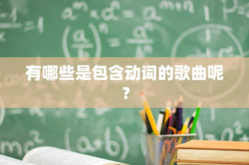 有哪些是包含动词的歌曲呢？