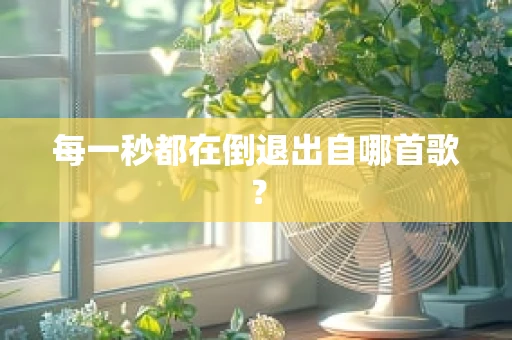 每一秒都在倒退出自哪首歌？