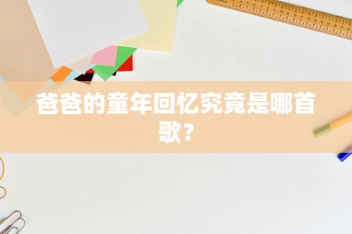 爸爸的童年回忆究竟是哪首歌？