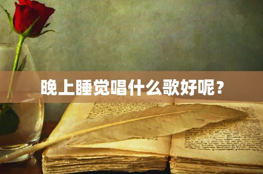 晚上睡觉唱什么歌好呢？