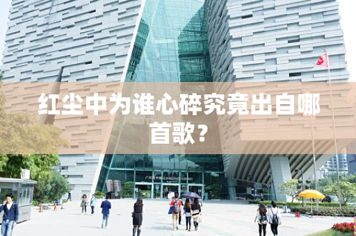 红尘中为谁心碎究竟出自哪首歌？