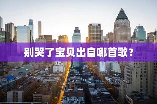 别哭了宝贝出自哪首歌？