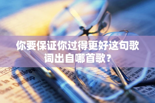 你要保证你过得更好这句歌词出自哪首歌？