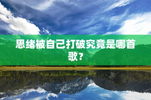 思绪被自己打破究竟是哪首歌？