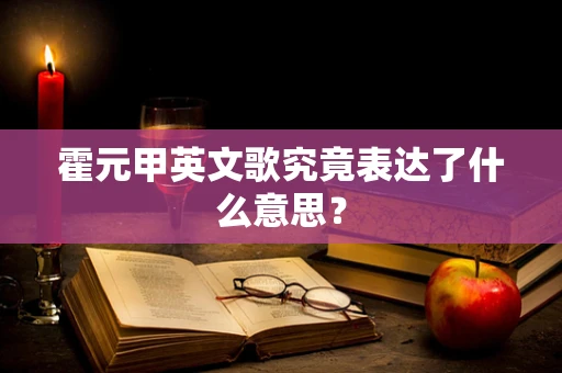 霍元甲英文歌究竟表达了什么意思？