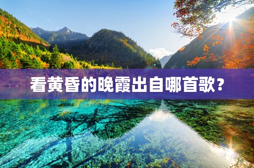 看黄昏的晚霞出自哪首歌？