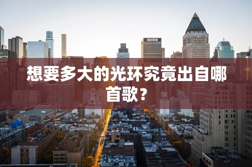想要多大的光环究竟出自哪首歌？