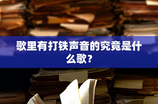 歌里有打铁声音的究竟是什么歌？