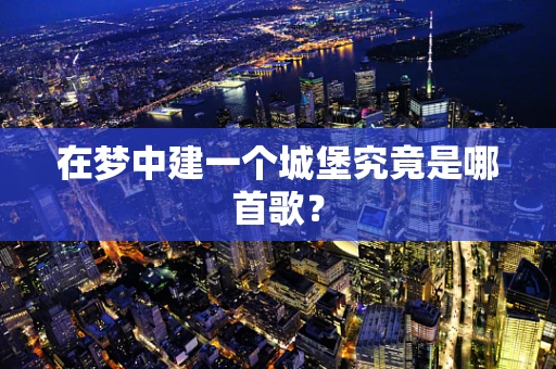在梦中建一个城堡究竟是哪首歌？