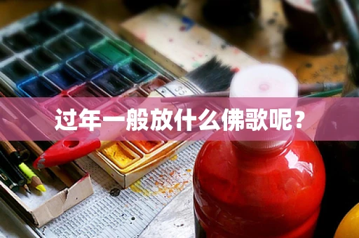 过年一般放什么佛歌呢？