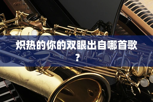 炽热的你的双眼出自哪首歌？