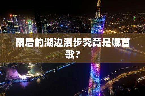 雨后的湖边漫步究竟是哪首歌？
