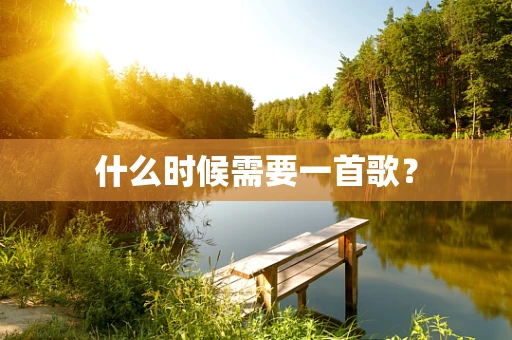 什么时候需要一首歌？