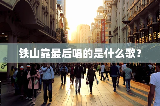 铁山靠最后唱的是什么歌？