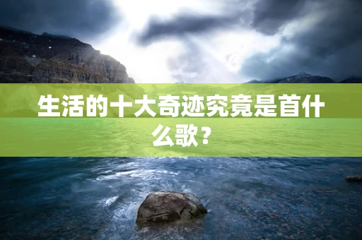 生活的十大奇迹究竟是首什么歌？