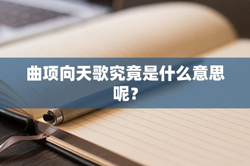 曲项向天歌究竟是什么意思呢？
