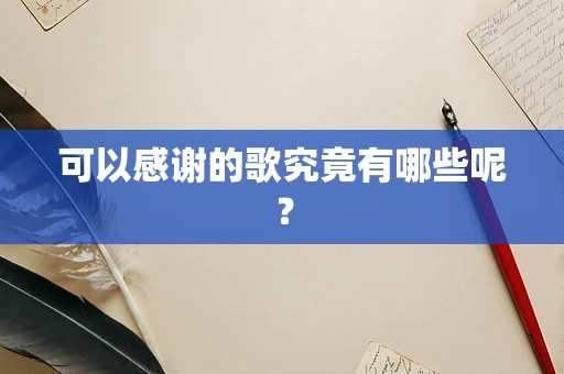 可以感谢的歌究竟有哪些呢？