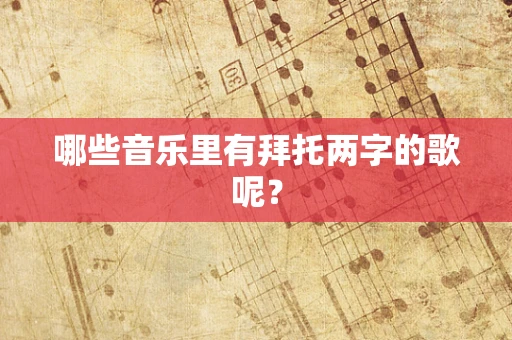 哪些音乐里有拜托两字的歌呢？