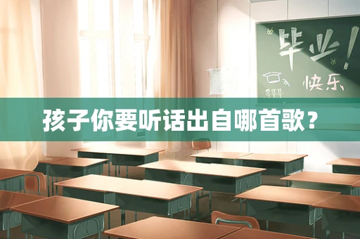 孩子你要听话出自哪首歌？