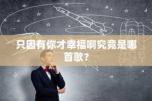 只因有你才幸福啊究竟是哪首歌？