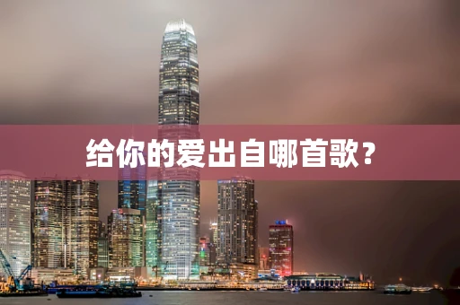 给你的爱出自哪首歌？