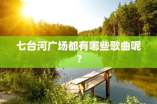 七台河广场都有哪些歌曲呢？
