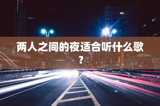 两人之间的夜适合听什么歌？