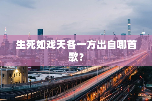 生死如戏天各一方出自哪首歌？