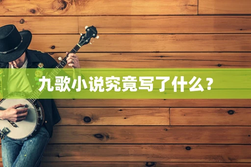 九歌小说究竟写了什么？