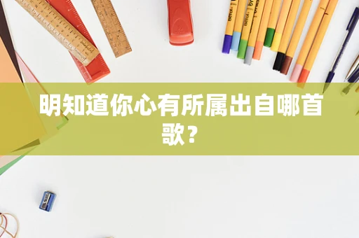 明知道你心有所属出自哪首歌？