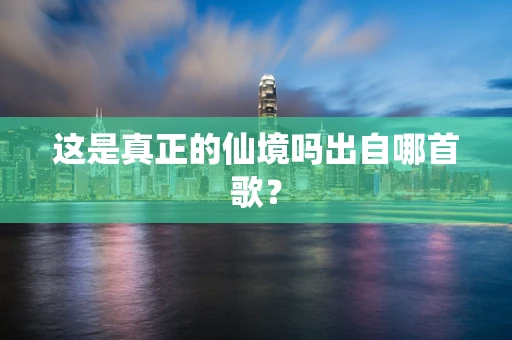 这是真正的仙境吗出自哪首歌？