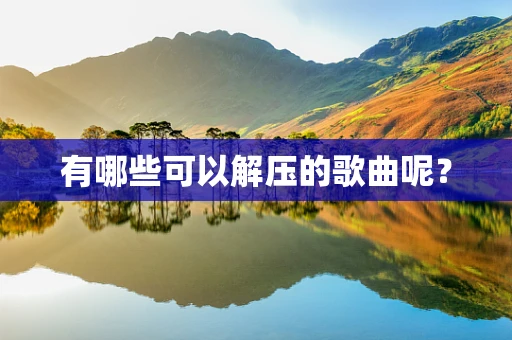 有哪些可以解压的歌曲呢？