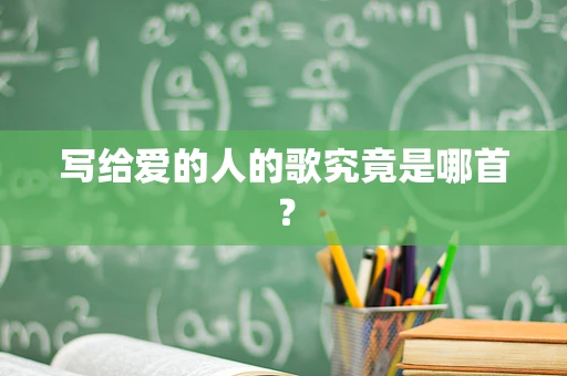 写给爱的人的歌究竟是哪首？