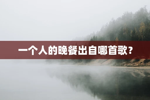 一个人的晚餐出自哪首歌？