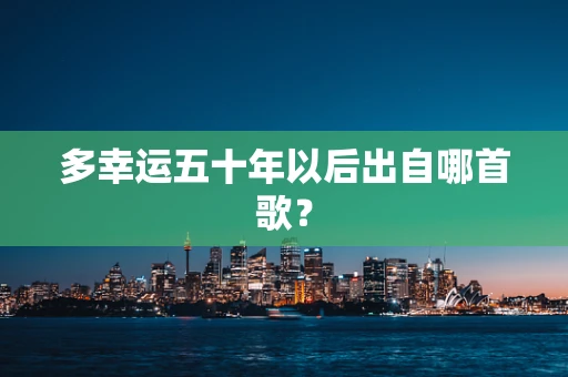 多幸运五十年以后出自哪首歌？